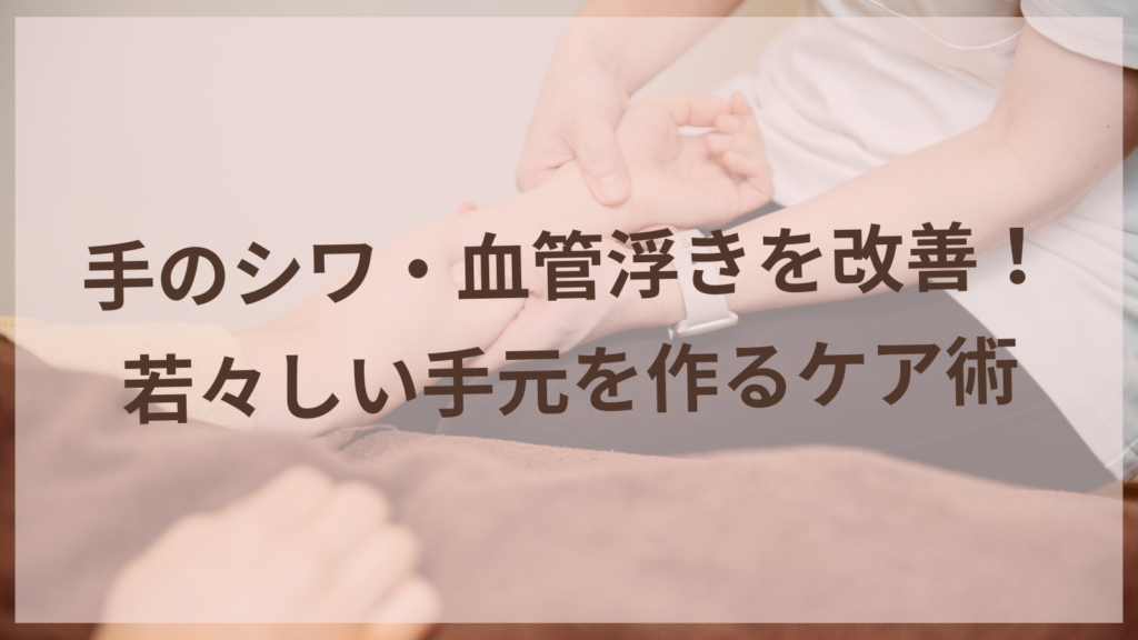 手のシワ・血管浮きを改善！若々しい手元を作るケア術