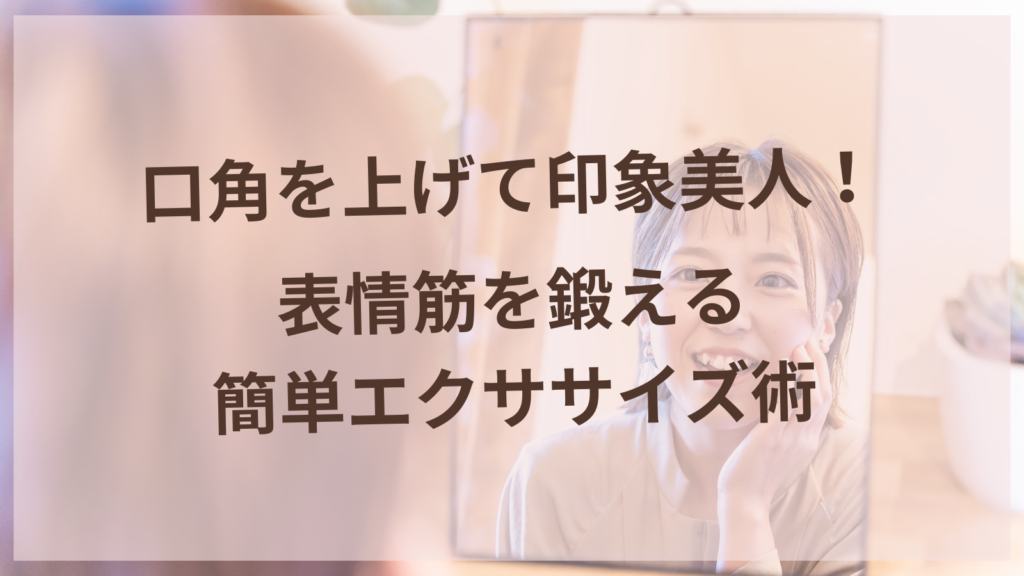 口角を上げて印象美人！表情筋を鍛える簡単エクササイズ術